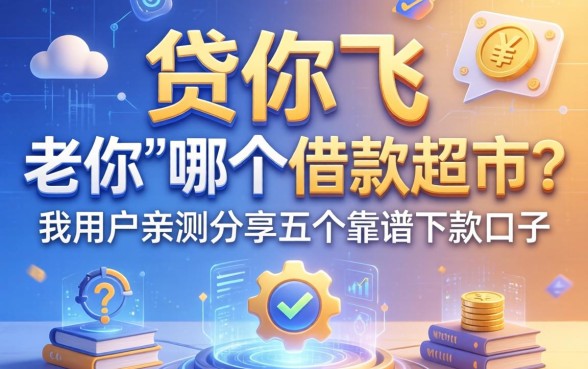 贷你飞在哪个借款超市？老用户亲测分享五个靠谱下款口子