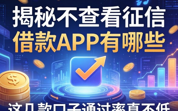 揭秘不查看征信的借款app有哪些，这几款口子通过率真不低