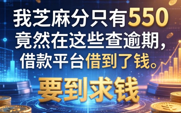 我芝麻分只有550，竟然在这些查逾期借款平台借到了钱