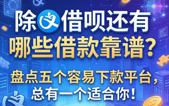 除了借呗还有哪些借款靠谱？盘点五个容易下款的平台，总有一个适合你！