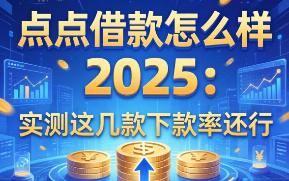 点点借款怎么样2025：实测这几款下款率还行