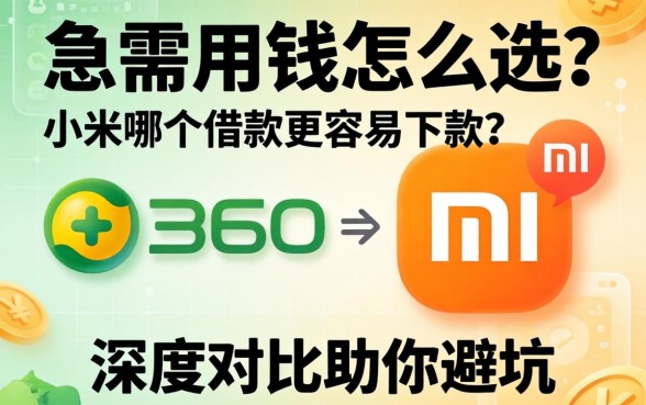 急需用钱怎么选？360和小米哪个借款更容易下款？深度对比助你避坑