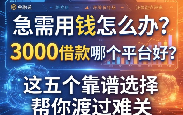 急需用钱怎么办？3000借款哪个平台好？这五个靠谱选择帮你渡过难关