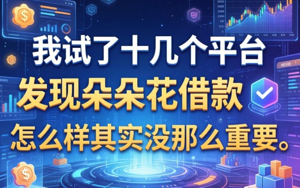 我试了十几个平台发现朵朵花借款怎么样其实没那么重要