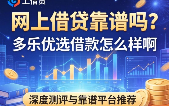 网上借钱靠谱吗？多乐优选借款怎么样啊？深度测评与靠谱平台推荐