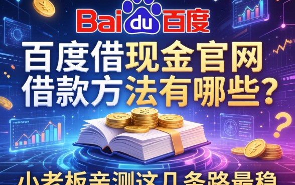 百度借现金官网借款方法有哪些？小老板亲测这几条路最稳