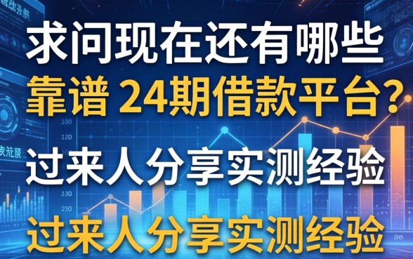 求问现在还有哪些靠谱的24期借款平台？过来人分享实测经验