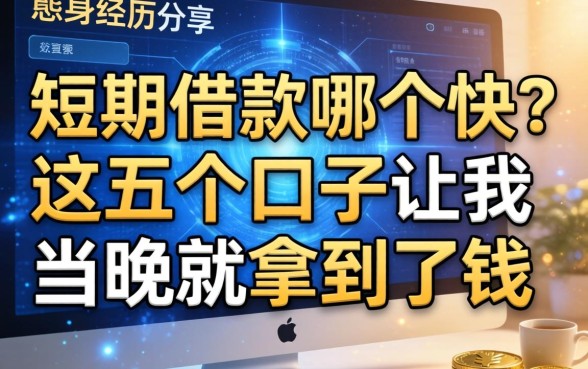 亲身经历分享：短期借款哪个快？这五个口子让我当晚就拿到了钱