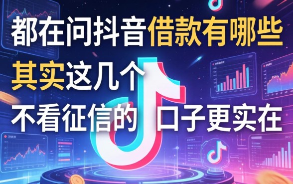 都在问抖音借款有哪些，其实这几个不看征信的口子更实在