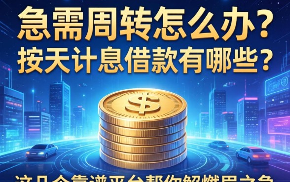 急需周转怎么办？按天计息的借款有哪些？这几个靠谱平台帮你解燃眉之急
