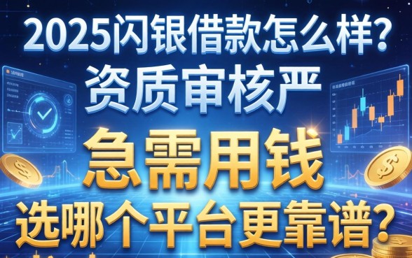 2025闪银借款怎么样？资质审核严吗？急需用钱选哪个平台更靠谱？