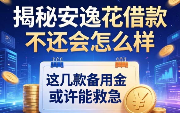 揭秘安逸花借款不还会怎么样，这几款备用金或许能救急