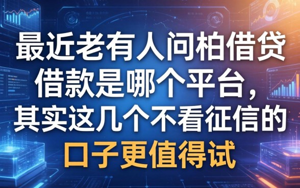 最近老有人问柏借贷借款是哪个平台，其实这几个不看征信的口子更值得试