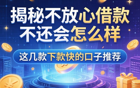 揭秘不放心借款不还会怎么样，这几款下款快的口子推荐