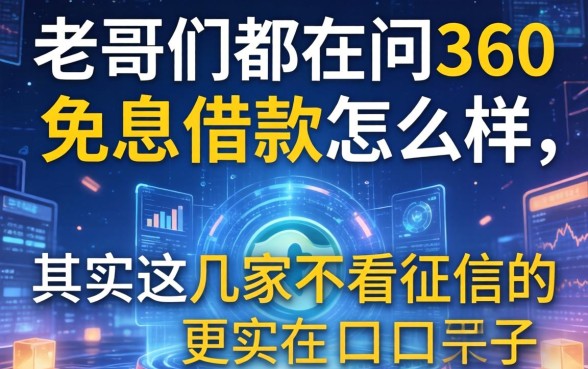 老哥们都在问360免息借款怎么样，其实这几家不看征信的口子更实在