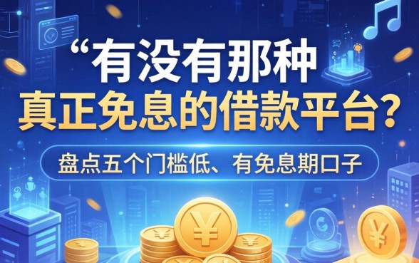 有没有那种真正免息的借款平台？盘点五个门槛低、有免息期的口子