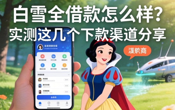 白雪公主借款怎么样？实测这几个下款渠道分享