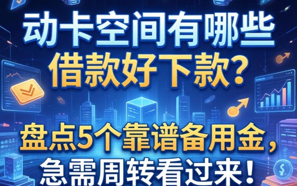 动卡空间有哪些借款好下款？盘点5个靠谱备用金，急需周转看过来！