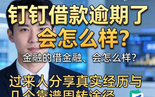 钉钉借款逾期了会怎么样？过来人分享真实经历与几个靠谱周转途径