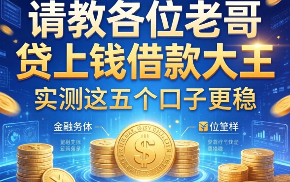 请教各位老哥，贷上钱借款大王怎么样？实测这五个口子更稳