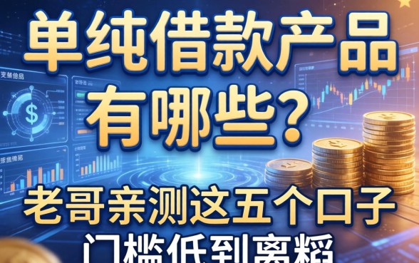 单纯借款产品有哪些？老哥亲测这五个口子门槛低到离谱