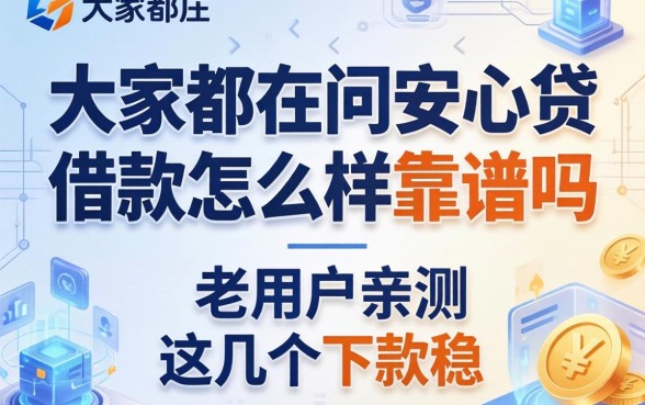 大家都在问安心贷借款怎么样靠谱吗，老用户亲测这几个下款稳