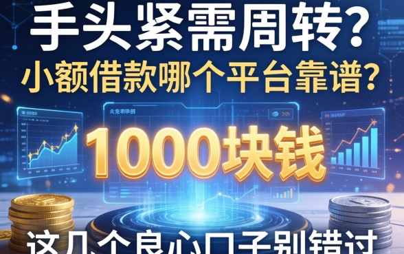 手头紧需周转？1000块钱小额借款哪个平台靠谱？这几个良心口子别错过