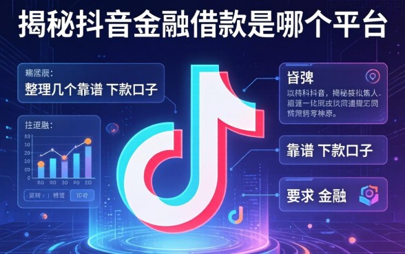 揭秘抖音金融借款是哪个平台，整理几个靠谱的下款口子