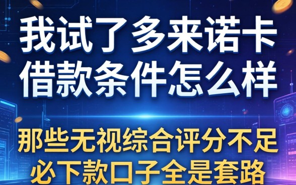 我试了多来诺卡借款条件怎么样，发现那些无视综合评分不足必下款口子全是套路
