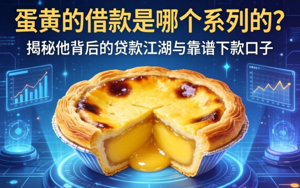 蛋黄派借款是哪个系列的？揭秘其背后的贷款江湖与靠谱下款口子