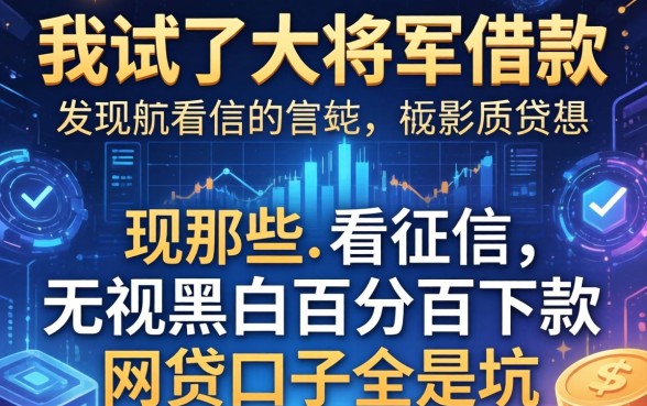 我试了大将军借款,发现那些不看征信无视黑白百分百下款的网贷口子全是坑