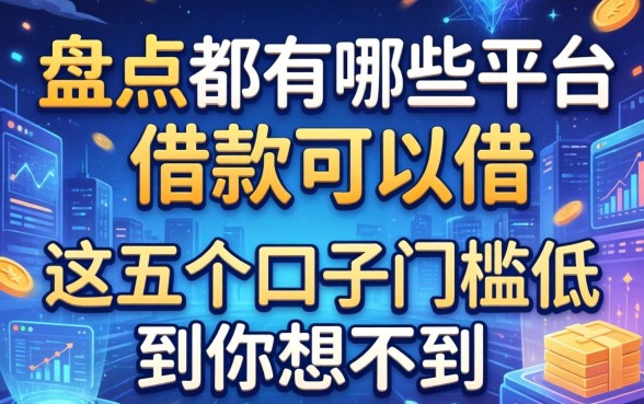盘点都有哪些平台借款可以借，这五个口子门槛低到你想不到