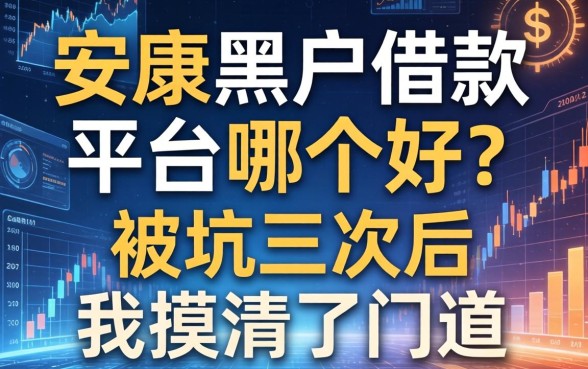 安康黑户借款平台哪个好？被坑三次后我摸清了门道