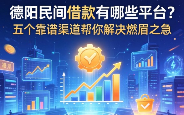 德阳民间借款有哪些平台？这五个靠谱渠道帮你解决燃眉之急