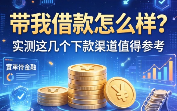带我借款怎么样？实测这几个下款渠道值得参考
