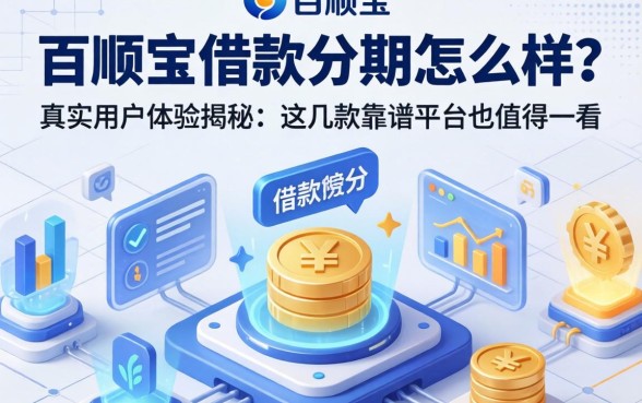 百顺宝借款分期怎么样？真实用户体验揭秘，这几款靠谱平台也值得一看