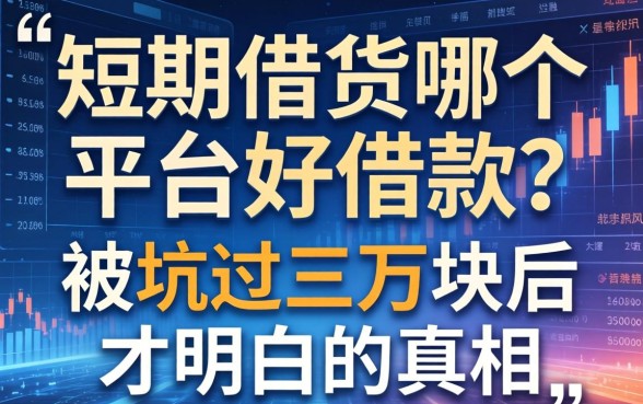 短期借货哪个平台好借款？被坑过三万块后才明白的真相