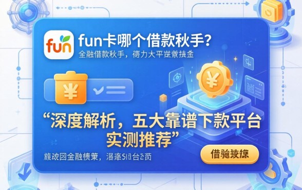 fun卡是哪个借款软件？深度解析及五大靠谱下款平台实测推荐