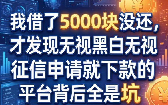 我借了5000块没还，才发现无视黑白无视征信申请就下款的平台背后全是坑