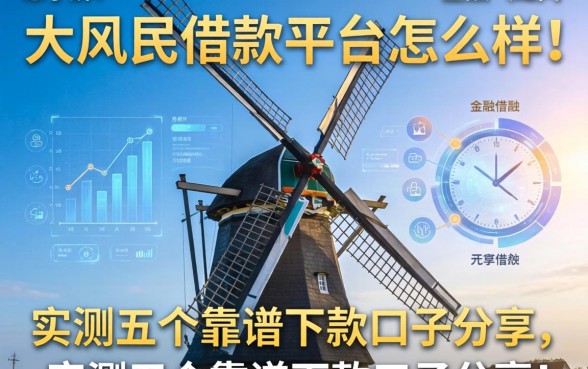 想了解大风车借款平台怎么样？实测五个靠谱下款口子分享