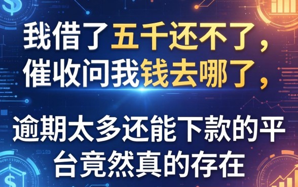 我借了五千还不上，催收问我钱去哪了，逾期太多还能下款的平台竟然真的存在