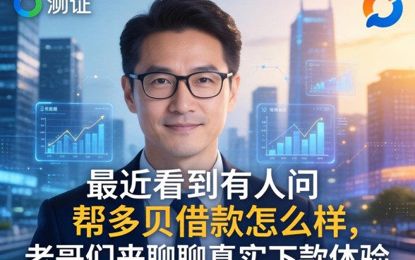最近看到有人问帮多贝借款怎么样，老哥们来聊聊真实下款体验