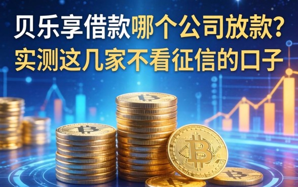 贝乐享借款哪个公司放款？实测这几家不看征信的口子