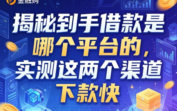 揭秘到手借款是哪个平台的，实测这两个渠道下款快
