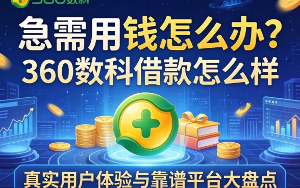 急需用钱怎么办？360数科借款怎么样？真实用户体验与靠谱平台大盘点