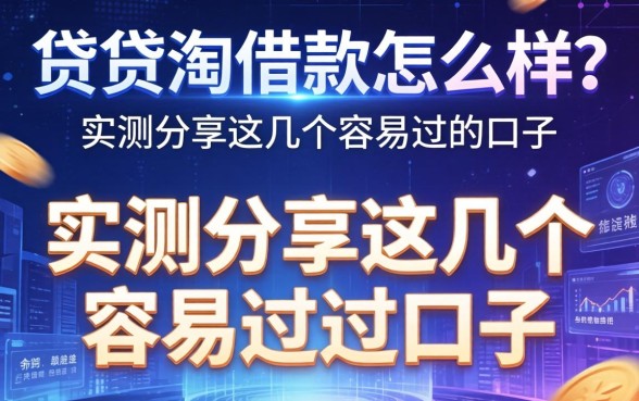 贷贷淘借款怎么样？实测分享这几个容易过的口子