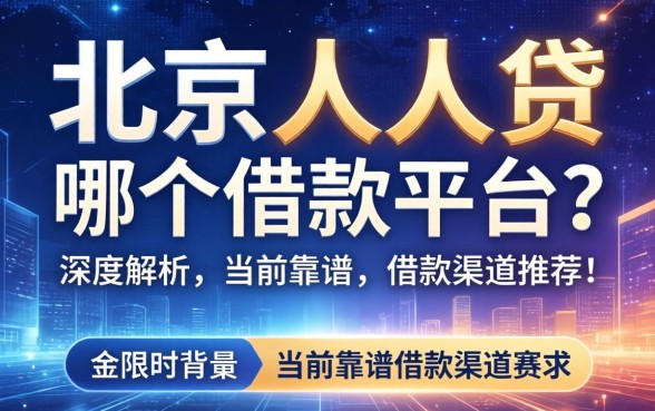 北京人人贷是哪个借款平台？深度解析其背景与当前靠谱的借款渠道推荐