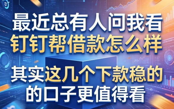 最近总有人问我钉钉帮借款怎么样，其实这几个下款稳的口子更值得看