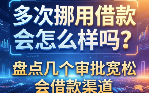 多次挪用借款会怎么样吗？盘点几个审批宽松的借款渠道