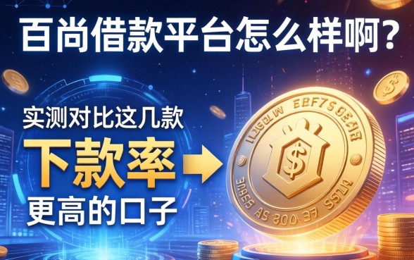 百尚借款平台怎么样啊？实测对比这几款下款率更高的口子